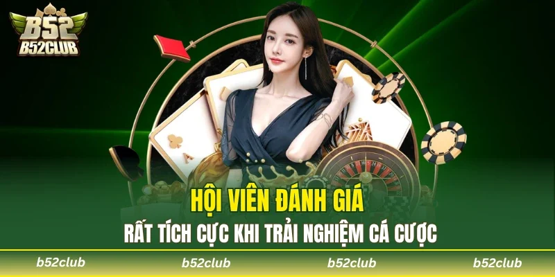 Đánh giá tích cực của hội viên khi trải nghiệm cá cược