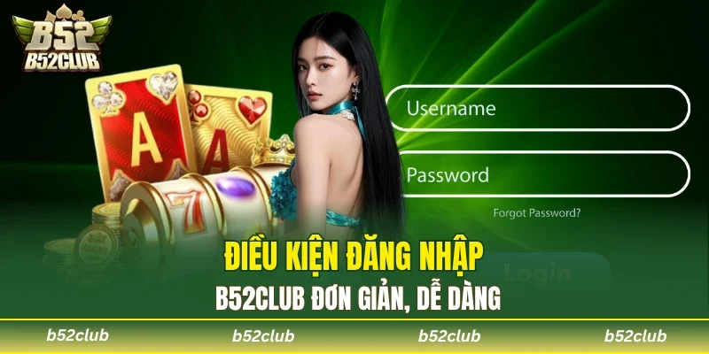 Điều kiện đăng nhập B52club đơn giản, dễ dàng