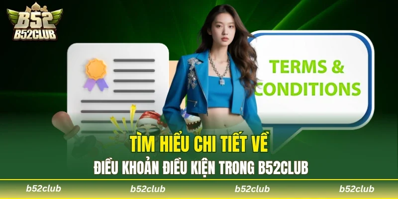 Khám phá rõ hơn về điều khoản điều kiện tại sân chơi B52club