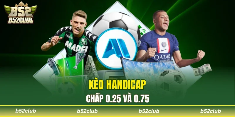 Kèo châu Á chấp 0.25 và 0.75