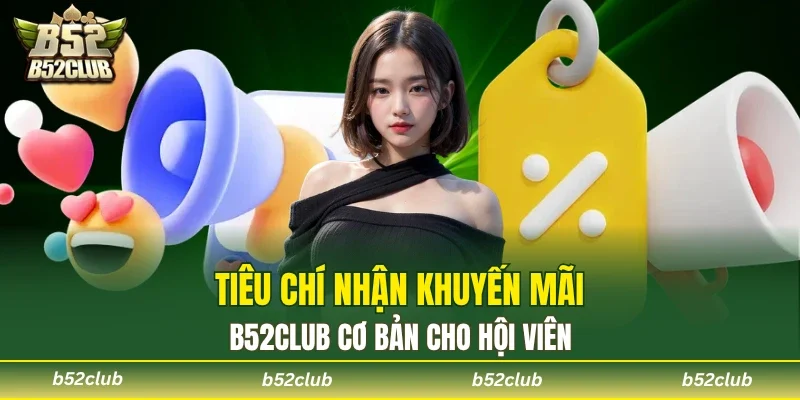 Tiêu chí nhận khuyến mãi B52club cơ bản cho hội viên