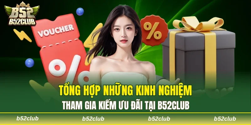 Tổng hợp những kinh nghiệm tham gia kiếm ưu đãi tại B52club