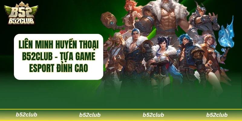Liên Minh Huyền Thoại B52club