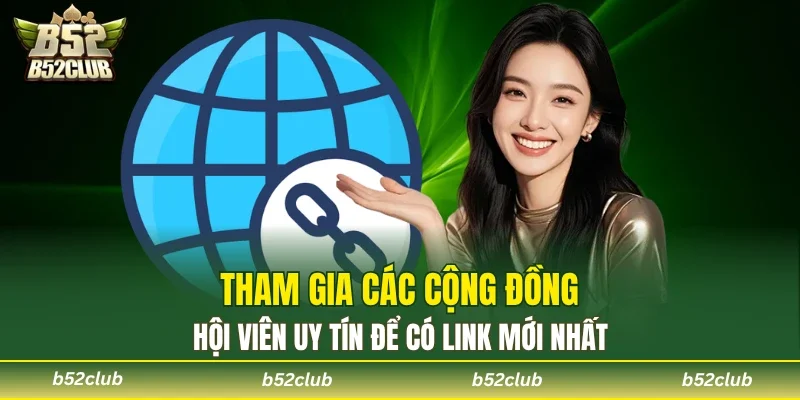 Tham gia các cộng đồng hội viên uy tín để có link mới nhất