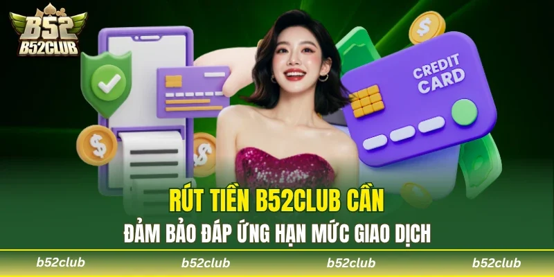 Rút tiền B52club tuân thủ các hạn mức tối đa và tối thiểu